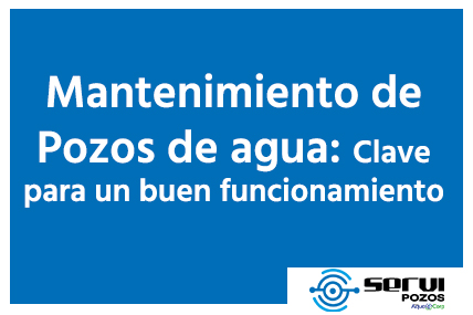 Mantenimiento de pozos de agua: por qué es clave para su funcionamiento y durabilidad